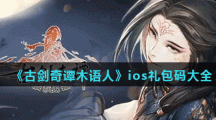 《古剑奇谭木语人》ios礼包码大全