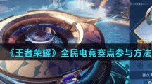 《王者荣耀》全民电竞赛点参与方法