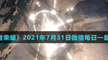 《王者荣耀》2021年7月31日微信每日一题答案