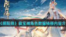 《阴阳师》藏宝阁角色数据转移内容介绍