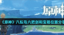 《原神》八酝岛六把剑和宝箱位置分享