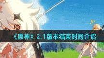 《原神》2.1版本结束时间介绍