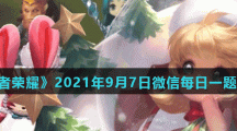 《王者荣耀》2021年9月7日微信每日一题答案