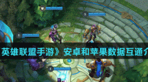 《英雄联盟手游》安卓和苹果数据互通介绍