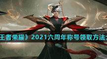《王者荣耀》2021六周年称号领取方法介绍