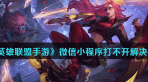 《英雄联盟手游》微信小程序打不开解决方法