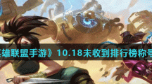 《英雄联盟手游》10月18日未收到排行榜称号原因