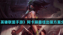 《英雄联盟手游》阿卡丽最佳出装方案分享