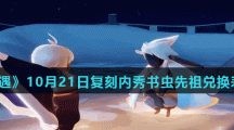 《光遇》10月21日复刻内秀书虫先祖兑换表一览