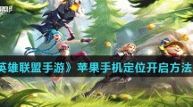 《英雄联盟手游》苹果手机定位开启方法介绍