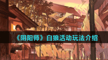 《阴阳师》白狼活动玩法介绍
