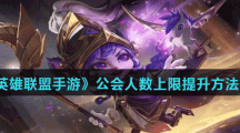 《英雄联盟手游》公会人数上限提升方法介绍