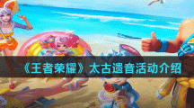 《王者荣耀》太古遗音活动介绍