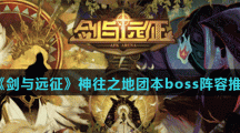 《剑与远征》神往之地团本boss阵容推荐