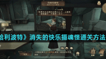 《哈利波特魔法觉醒》消失的快乐摄魂怪通关方法介绍