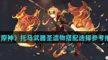 《原神》托马武器圣遗物搭配选择参考推荐