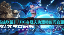 《英雄联盟》EDG夺冠庆典活动时间变更介绍