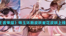 《王者荣耀》杨玉环新皮肤羞花皮肤上线时间介绍