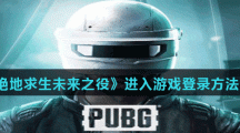 《绝地求生未来之役》进入游戏登录方法介绍