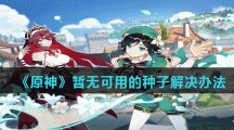 《原神》暂无可用的种子解决办法