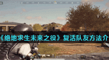 《绝地求生未来之役》复活队友方法介绍