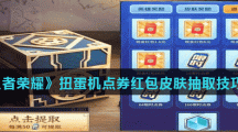 《王者荣耀》扭蛋机点券红包皮肤抽取技巧分享