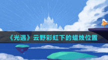 《光遇》云野彩虹下的蜡烛位置介绍