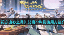 《花亦山心之月》兑换cdk及使用方法介绍