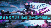 《英雄联盟手游》完成1次分享任务玩法介绍