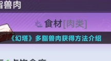 《幻塔》多脂兽肉获得方法介绍