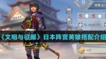 《文明与征服》日本阵营英雄搭配介绍