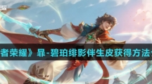 《王者荣耀》暃-碧珀绯影伴生皮获得方法介绍