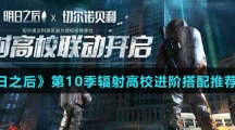 《明日之后》第10季辐射高校进阶搭配推荐介绍