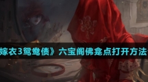 《纸嫁衣3鸳鸯债》六宝阁佛龛点打开方法介绍