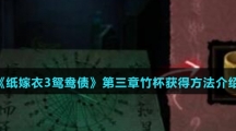 《纸嫁衣3鸳鸯债》第三章竹杯获得方法介绍