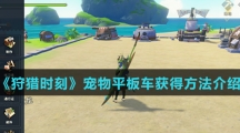 《狩猎时刻》宠物平板车获得方法介绍