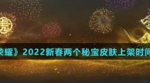 《王者荣耀》2022新春两个皮肤秘宝上架时间及价格介绍