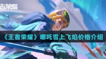 《王者荣耀》哪吒雪上飞焰皮肤价格介绍