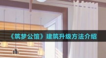 《筑梦公馆》建筑升级方法介绍