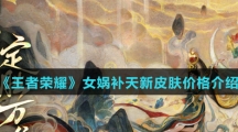 《王者荣耀》女娲补天新皮肤价格介绍
