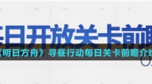 《明日方舟》寻昼行动每日关卡前瞻介绍