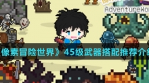 《像素冒险世界》45级武器搭配推荐介绍
