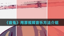 《音兔》用原视频音乐方法介绍