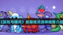 《冒险与精灵》前期精灵选择推荐介绍