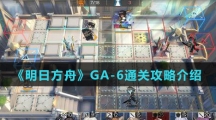 《明日方舟》GA-6通关攻略介绍