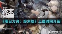 《明日方舟：终末地》上线时间介绍
