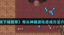 《地下城割草》骨头神器进化合成方法介绍