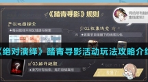 《绝对演绎》踏青寻影活动玩法攻略介绍