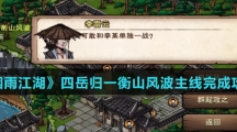 《烟雨江湖》四岳归一衡山风波主线完成攻略介绍
