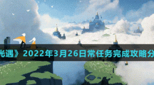 《光遇》2022年3月26日常任务完成攻略分享
